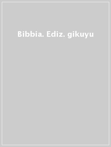 Bibbia. Ediz. gikuyu