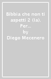 Bibbia che non ti aspetti 2 (la). Per la scuola secondaria di primo grado. Vol. 2