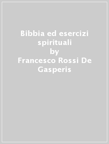 Bibbia ed esercizi spirituali - Francesco Rossi De Gasperis