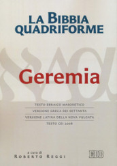 La Bibbia quadriforme Geremia. Testo ebraico masoretico, versione greca dei Settanta, versione latina della Nova Vulgata, testo CEI 2008. Ediz. multilingue