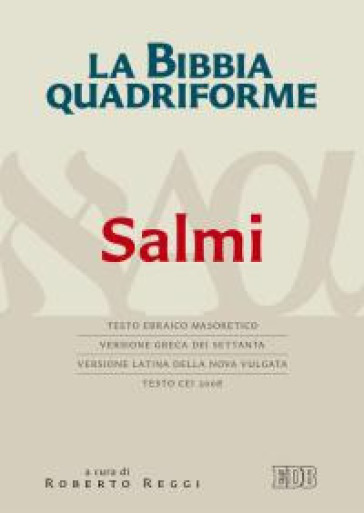 La Bibbia quadriforme. Salmi. Testo ebraico masoretico, versione greca dei Settanta, versione latina della Nova Vulgata, testo CEI 2008