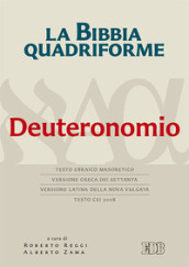 La Bibbia quadriforme. Deuteronomio. Testo ebraico masoretico, versione greca dei Settanta, versione latina della Nova Vulgata, testo CEI 2008