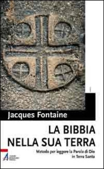 La Bibbia nella sua terra. Metodo per leggere la Parola di Dio in Terra Santa - Jacques Fontaine