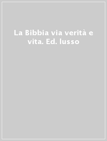 La Bibbia via verità e vita. Ed. lusso