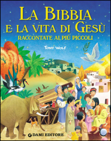 La Bibbia e la vita di Gesù raccontate ai più piccoli - Stelio Martelli - Tony Wolf