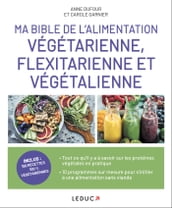 Ma Bible de l alimentation végétarienne, flexitarienne et végétalienne