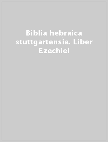 Biblia hebraica stuttgartensia. Liber Ezechiel