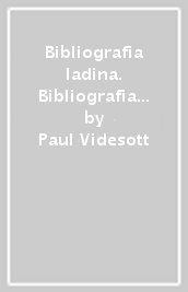 Bibliografia ladina. Bibliografia degli scritti in ladino. Ediz. multilingue. 1: Dalle origini al 1945