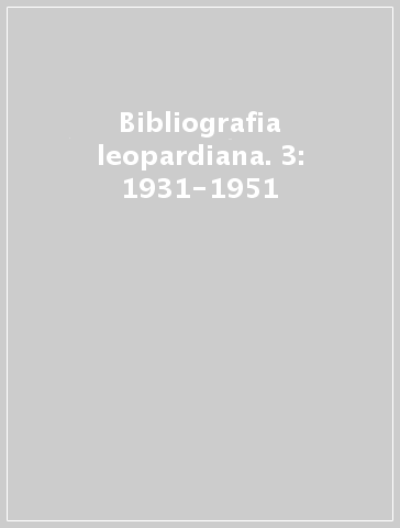 Bibliografia leopardiana. 3: 1931-1951