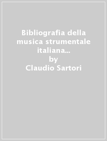 Bibliografia della musica strumentale italiana stampata in Italia fino al 1700. 2. - Claudio Sartori