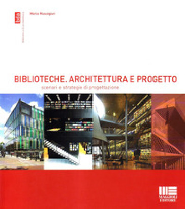 Biblioteche. Architettura e progetto. Scenari e strategie di progettazione - Marco Muscogiuri