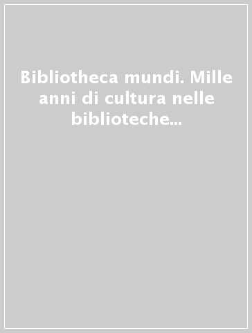 Bibliotheca mundi. Mille anni di cultura nelle biblioteche delle terre di Pesaro e Urbino. Catalogo della mostra (Sassocorvaro)