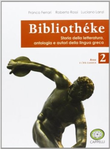 Bibliothèke. Storia della letteratura, antologia e autori della lingua greca. Per il Liceo classico. Con espansione online. 2: Atene e l'età classica - Franco Ferrari - Roberto Rossi - Luciano Lanzi