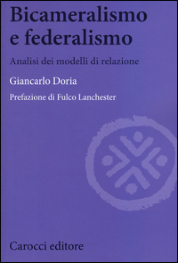 Bicameralismo e federalismo. Analisi dei modelli di relazione - Giancarlo Doria