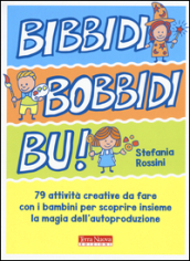 Bidibibodibibù! 79 attività creative da fare con i bambini per scoprire insieme la magia dell