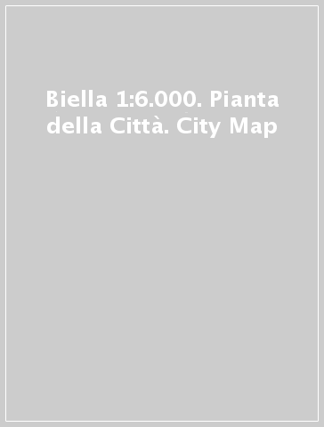 Biella 1:6.000. Pianta della Città. City Map