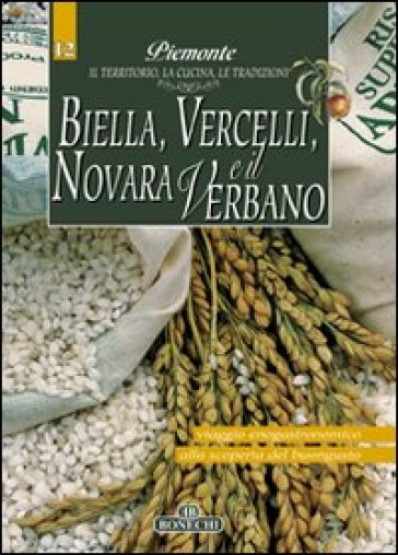Biella, Vercelli, Novara e il Verbano. Piemonte: il territorio, la cucina, le tradizioni. 12.