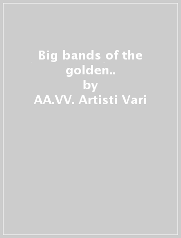 Big bands of the golden.. - AA.VV. Artisti Vari