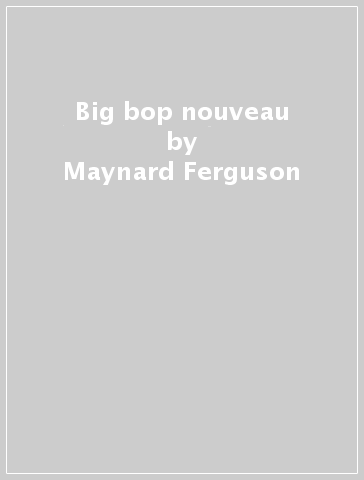 Big bop nouveau - Maynard Ferguson