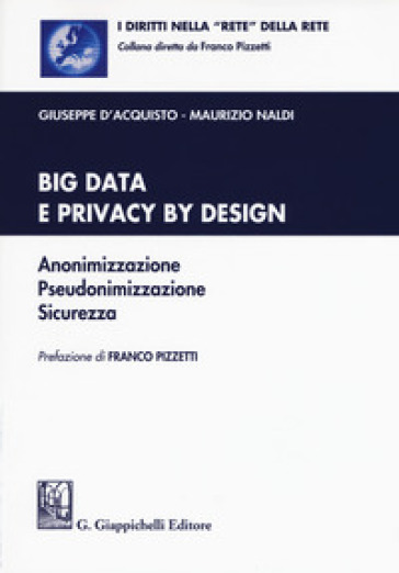 Big data e privacy by design. Anonimizzazione, pseudonimizzazione, sicurezza. Con Contenuto digitale per download e accesso on line - Giuseppe D