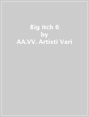 Big itch 6 - AA.VV. Artisti Vari