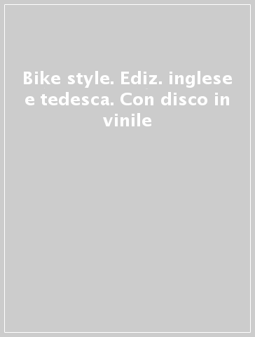 Bike & style. Ediz. inglese e tedesca. Con disco in vinile