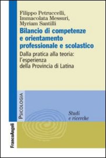 Bilancio di competenze e orientamento professionale e scolastico. Dalla pratica alla teoria: l'esperienza della provincia di Latina - Filippo Petruccelli - Myriam Santilli - Immacolata Messuri