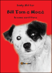 Bill Tom e Mosè. Io cane scrittore