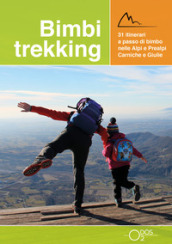 Bimbi trekking 1. 31 itinerari a passo di bimbo nelle Alpi e Prealpi Carniche e Giulie