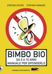 Bimbo bio. Da 0 a 10 anni - manuale per difenderlo