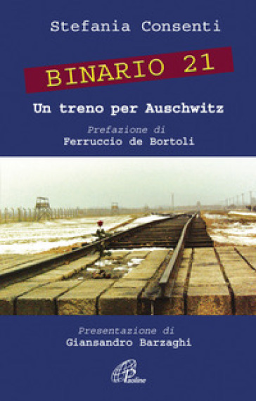 Binario 21. Un treno per Auschwitz. Ediz. illustrata - Stefania Consenti