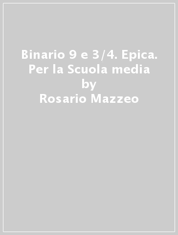 Binario 9 e 3/4. Epica. Per la Scuola media - Rosario Mazzeo - Nora Terzoli - Anna L. Lorizio