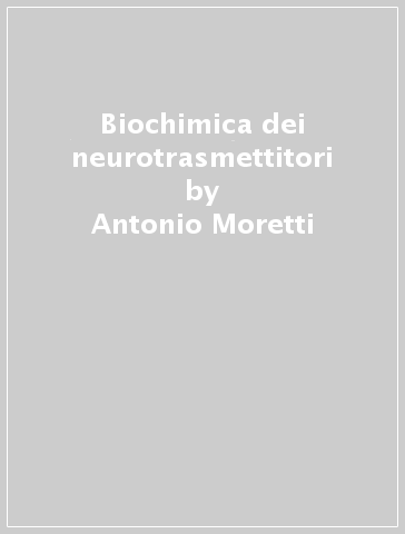 Biochimica dei neurotrasmettitori - Antonio Moretti