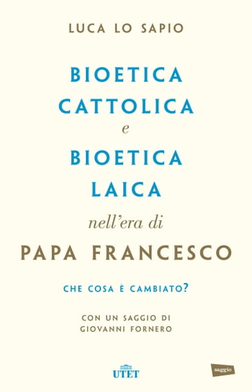 Bioetica cattolica e bioetica laica nell'era di Papa Francesco - Luca Lo Sapio