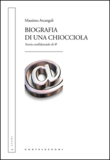 Biografia di una chiocciola. Storia confidenziale di @ - Massimo Arcangeli