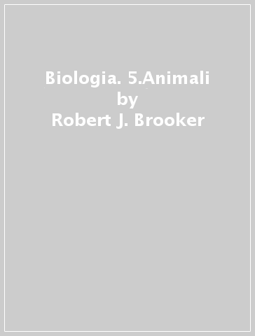 Biologia. 5.Animali - Robert J. Brooker - Eric P. Widmaier