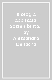 Biologia applicata. Sostenibilità e applicazioni in campo. Per gli Ist. tecnici agrari. Con e-book. Con espansione online. Vol. A: Difesa delle colture