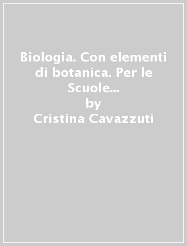 Biologia. Con elementi di botanica. Per le Scuole superiori. Con e-book. Con espansione online - Cristina Cavazzuti - Daniela Damiano - Guido Gandelli