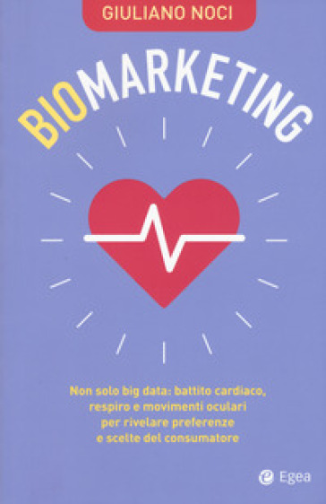 Biomarketing. Non solo big data: battito cardiaco, respiro e movimenti oculari per rivelare preferenze e scelte del consumatore - Giuliano Noci