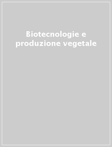 Biotecnologie e produzione vegetale