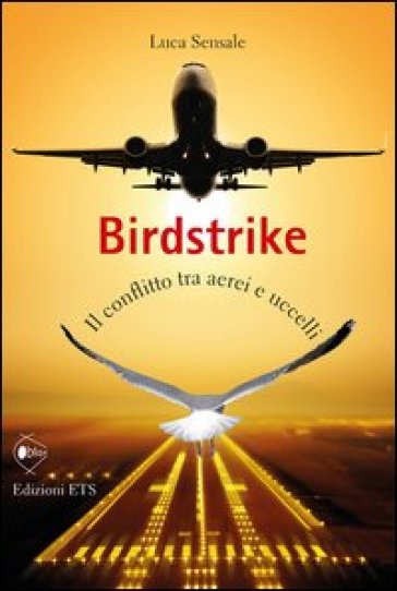 Birdstrike. Il conflitto tra aerei e uccelli - Luca Sensale
