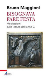 Bisognava fare festa. Meditazioni sulle letture dell anno C