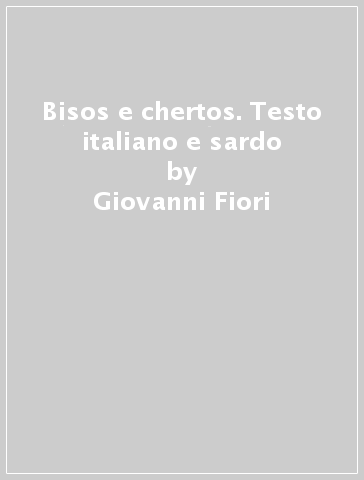 Bisos e chertos. Testo italiano e sardo - Giovanni Fiori