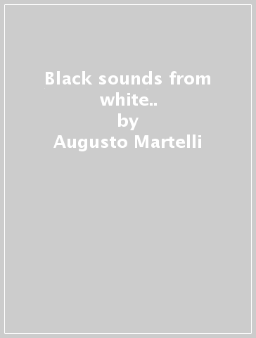 Black sounds from white.. - Augusto Martelli