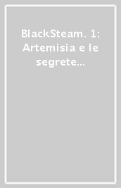 BlackSteam. 1: Artemisia e le segrete del mistero