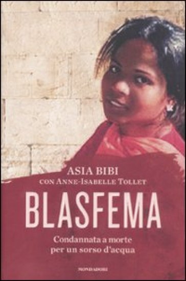 Blasfema. Condannata a morte per un sorso d'acqua - Asia Bibi - Anne-Isabelle Tollet