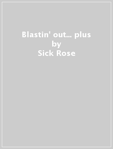 Blastin' out... plus - Sick Rose