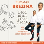 Blödsinn gibt s nicht - Wie wir Kinder fürs Leben begeistern (Ungekürzt)