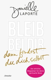 Bleib bei dir - dann findest du dich selbst