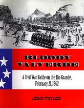 Bloody Valverde: A Civil War Battle on the Rio Grande, February 21, 1862